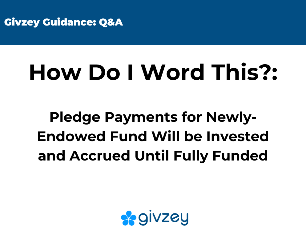 How Do I Word This Pledge Payments for Newly-Endowed Fund Will be Invested and Accrued Until Fully Funded