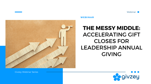 The Messy Middle Accelerating Gift Closes for Leadership Annual Giving